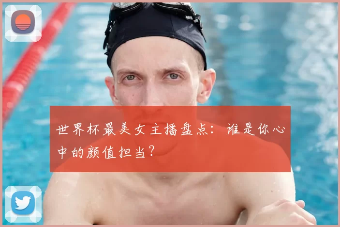世界杯最美女主播盘点：谁是你心中的颜值担当？
