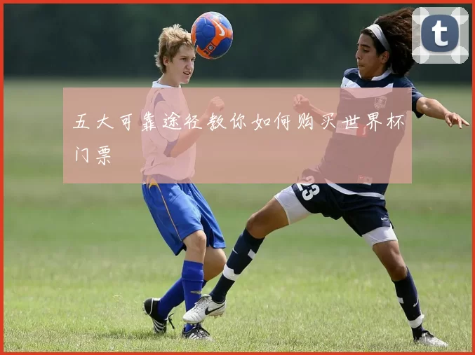 五大可靠途径教你如何购买世界杯门票
