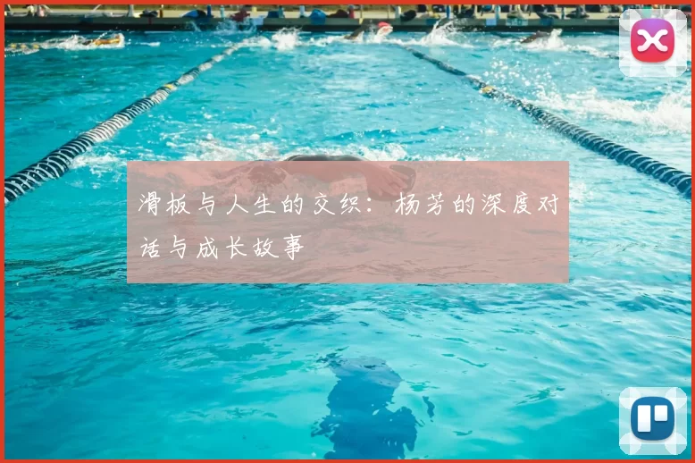 滑板与人生的交织：杨芳的深度对话与成长故事