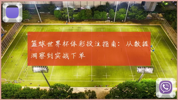 篮球世界杯体彩投注指南：从数据洞察到实战下单