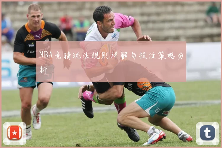 NBA竞猜玩法规则详解与投注策略分析