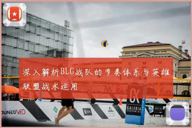 深入解析BLG战队的节奏体系与英雄联盟战术运用